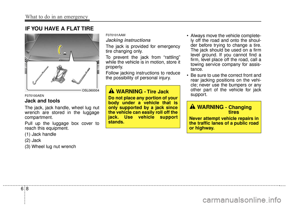 KIA Sportage 2016 QL / 4.G Owners Manual What to do in an emergency
86
IF YOU HAVE A FLAT TIRE
F070100AEN
Jack and tools
The jack, jack handle, wheel lug nut
wrench are stored in the luggage
compartment.
Pull up the luggage box cover to
reac