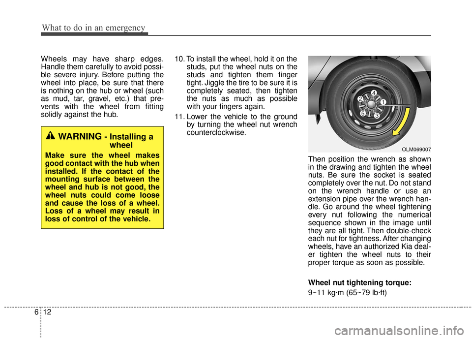 KIA Sportage 2016 QL / 4.G Owners Manual What to do in an emergency
12
6
Wheels may have sharp edges.
Handle them carefully to avoid possi-
ble severe injury. Before putting the
wheel into place, be sure that there
is nothing on the hub or w