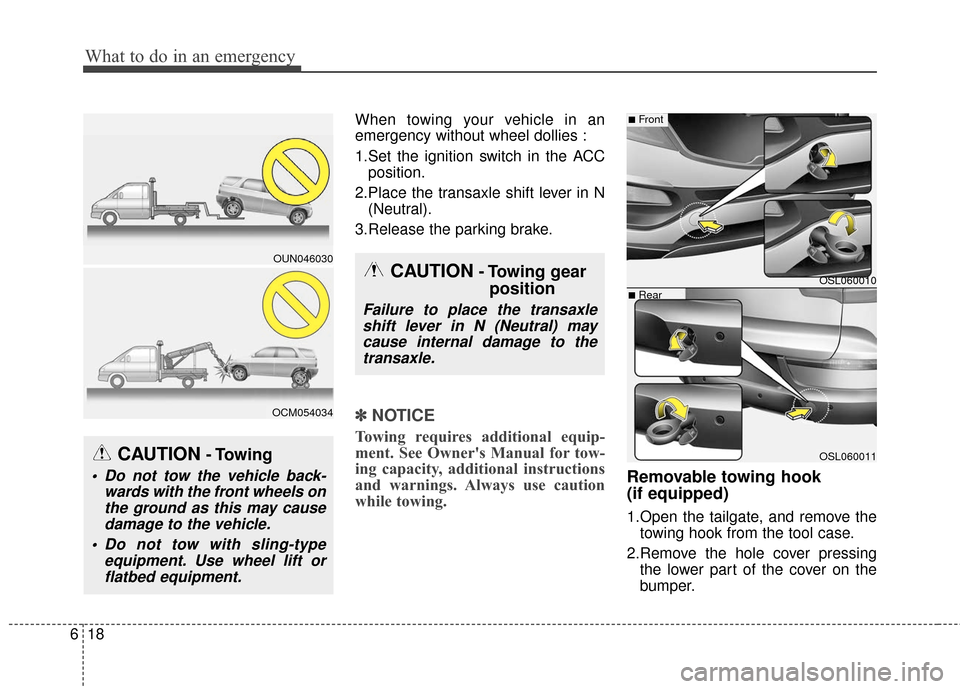 KIA Sportage 2016 QL / 4.G Owners Manual What to do in an emergency
18
6
When towing your vehicle in an
emergency without wheel dollies :
1.Set the ignition switch in the ACC
position.
2.Place the transaxle shift lever in N (Neutral).
3.Rele