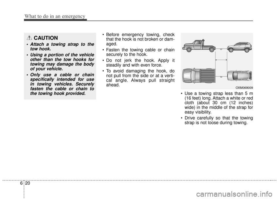 KIA Sportage 2016 QL / 4.G Owners Manual What to do in an emergency
20
6
 Before emergency towing, check
that the hook is not broken or dam-
aged.
 Fasten the towing cable or chain securely to the hook.
 Do not jerk the hook. Apply it steadi