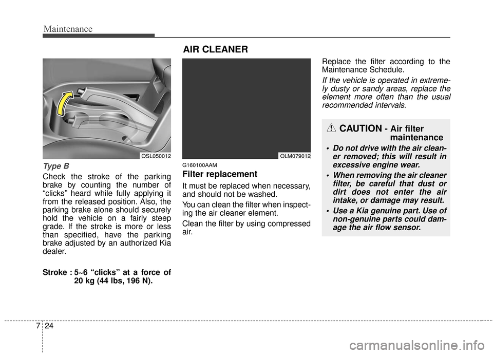 KIA Sportage 2016 QL / 4.G Owners Manual Maintenance
24
7
Ty p e  B
Check the stroke of the parking
brake by counting the number of
“clicks’’ heard while fully applying it
from the released position. Also, the
parking brake alone shoul