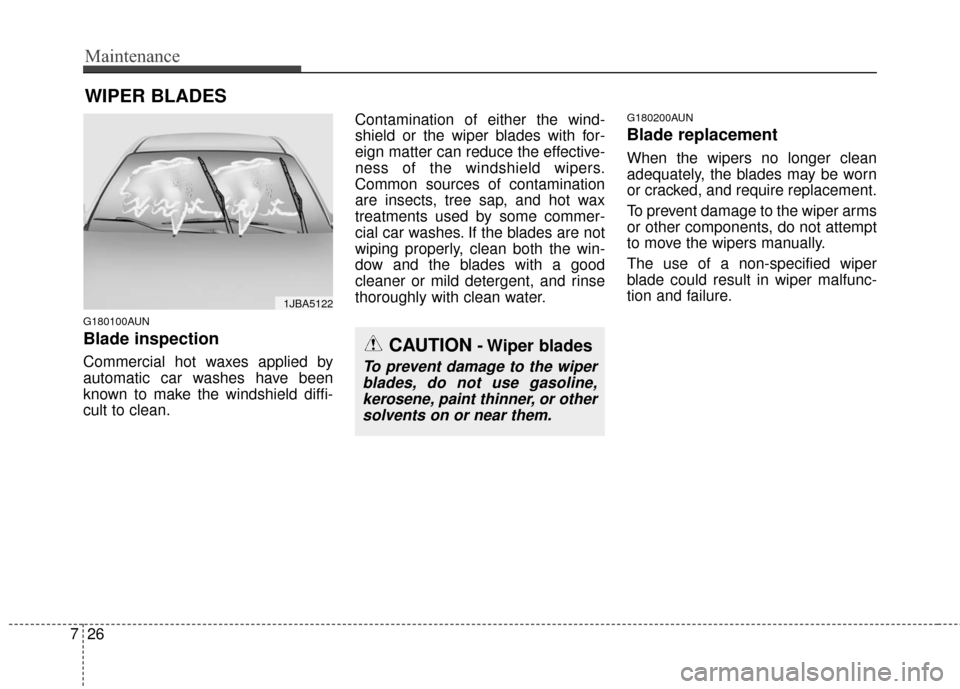 KIA Sportage 2016 QL / 4.G Owners Manual Maintenance
26
7
WIPER BLADES 
G180100AUN
Blade inspection
Commercial hot waxes applied by
automatic car washes have been
known to make the windshield diffi-
cult to clean. Contamination of either the
