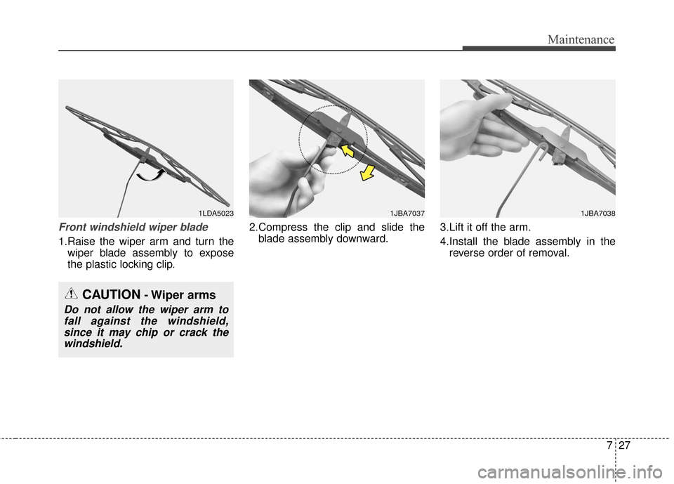 KIA Sportage 2016 QL / 4.G Owners Manual 727
Maintenance
Front windshield wiper blade
1.Raise the wiper arm and turn thewiper blade assembly to expose
the plastic locking clip. 2.Compress the clip and slide the
blade assembly downward. 3.Lif KIA Sportage 2016 QL / 4.G Owners Manual 727
Maintenance
Front windshield wiper blade
1.Raise the wiper arm and turn thewiper blade assembly to expose
the plastic locking clip. 2.Compress the clip and slide the
blade assembly downward. 3.Lif