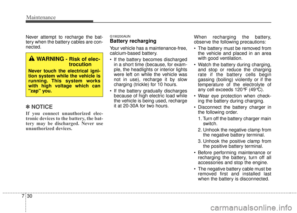 KIA Sportage 2016 QL / 4.G Owners Manual Maintenance
30
7
Never attempt to recharge the bat-
tery when the battery cables are con-
nected.
✽ ✽
NOTICE
If you connect unauthorized elec-
tronic devices to the battery, the bat-
tery may be d