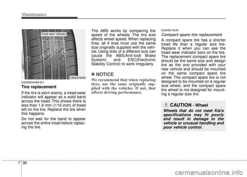 KIA Sportage 2016 QL / 4.G Owners Manual Maintenance
36
7
G200600AHM-EU
Tire replacement
If the tire is worn evenly, a tread wear
indicator will appear as a solid band
across the tread. This shows there is
less than 1.6 mm (1/16 inch) of tre