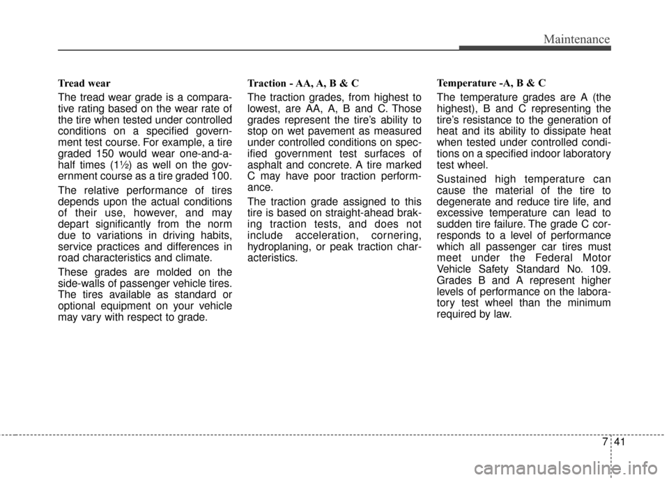 KIA Sportage 2016 QL / 4.G Owners Manual 741
Maintenance
Tread wear
The tread wear grade is a compara-
tive rating based on the wear rate of
the tire when tested under controlled
conditions on a specified govern-
ment test course. For exampl