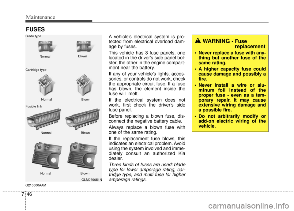 KIA Sportage 2016 QL / 4.G Service Manual Maintenance
46
7
FUSES
G210000AAM
A vehicle’s electrical system is pro-
tected from electrical overload dam-
age by fuses.
This vehicle has 3 fuse panels, one
located in the driver’s side panel bo