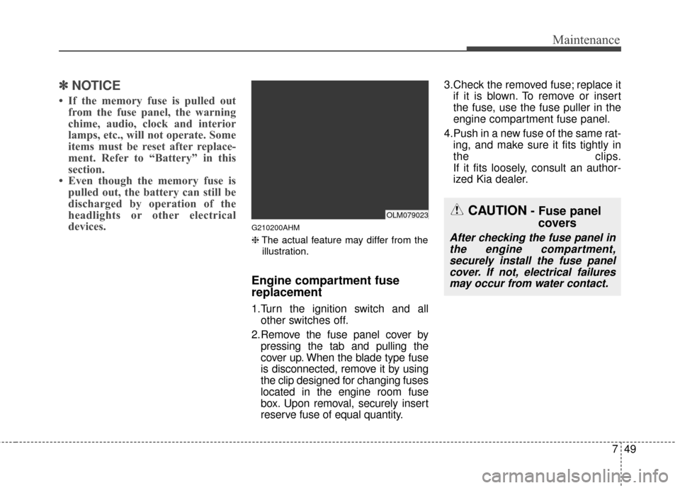 KIA Sportage 2016 QL / 4.G Owners Manual 749
Maintenance
✽
✽NOTICE
• If the memory fuse is pulled out
from the fuse panel, the warning
chime, audio, clock and interior
lamps, etc., will not operate. Some
items must be reset after repla KIA Sportage 2016 QL / 4.G Owners Manual 749
Maintenance
✽
✽NOTICE
• If the memory fuse is pulled out
from the fuse panel, the warning
chime, audio, clock and interior
lamps, etc., will not operate. Some
items must be reset after repla