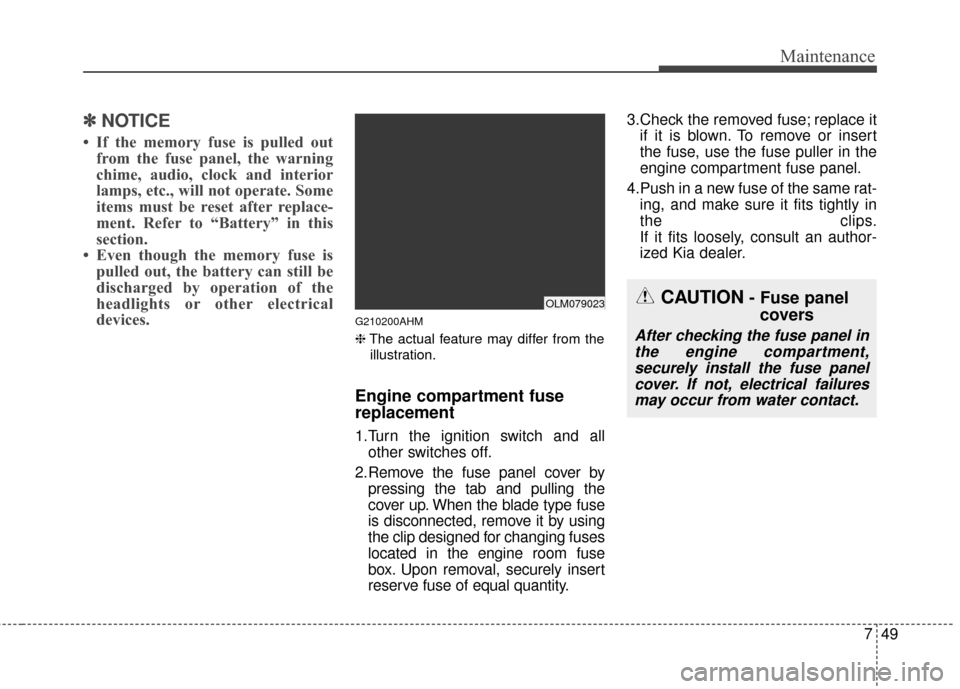 KIA Sportage 2016 QL / 4.G Owners Manual 749
Maintenance
✽
✽NOTICE
• If the memory fuse is pulled out
from the fuse panel, the warning
chime, audio, clock and interior
lamps, etc., will not operate. Some
items must be reset after repla
