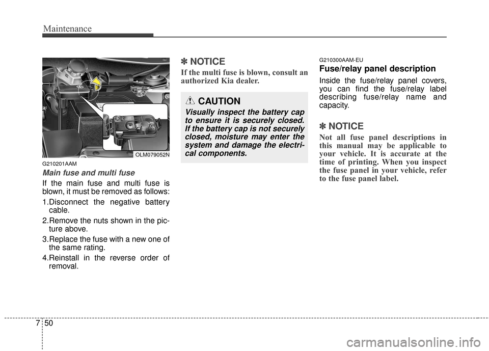 KIA Sportage 2016 QL / 4.G Owners Manual Maintenance
50
7
G210201AAM
Main fuse and multi fuse
If the main fuse and multi fuse is
blown, it must be removed as follows:
1.Disconnect the negative battery
cable.
2.Remove the nuts shown in the pi KIA Sportage 2016 QL / 4.G Owners Manual Maintenance
50
7
G210201AAM
Main fuse and multi fuse
If the main fuse and multi fuse is
blown, it must be removed as follows:
1.Disconnect the negative battery
cable.
2.Remove the nuts shown in the pi