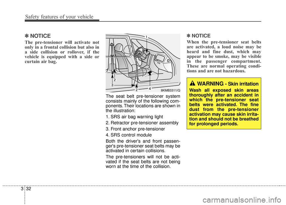 KIA Sportage 2016 QL / 4.G User Guide Safety features of your vehicle
32
3
✽
✽
NOTICE 
The pre-tensioner will activate not
only in a frontal collision but also in
a side collision or rollover, if the
vehicle is equipped with a side or