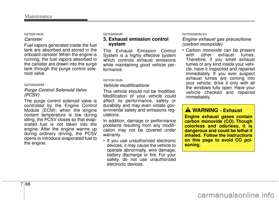 KIA Sportage 2016 QL / 4.G Service Manual Maintenance
66
7
G270201AUN
Canister
Fuel vapors generated inside the fuel
tank are absorbed and stored in the
onboard canister. When the engine is
running, the fuel vapors absorbed in
the canister ar