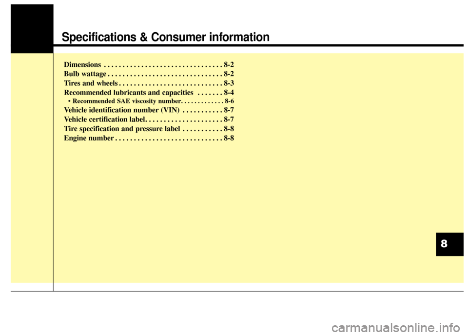 KIA Sportage 2016 QL / 4.G Owners Manual Specifications & Consumer information
Dimensions . . . . . . . . . . . . . . . . . . . . . . . . . . . . . . . . 8-2
Bulb wattage . . . . . . . . . . . . . . . . . . . . . . . . . . . . . . . 8-2
Tire