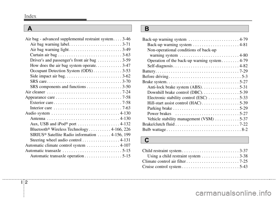 KIA Sportage 2016 QL / 4.G Service Manual Index
2I
Air bag - advanced supplemental restraint system . . . . 3-46Air bag warning label. . . . . . . . . . . . . . . . . . . . . . . . 3-71
Air bag warning light . . . . . . . . . . . . . . . . . 