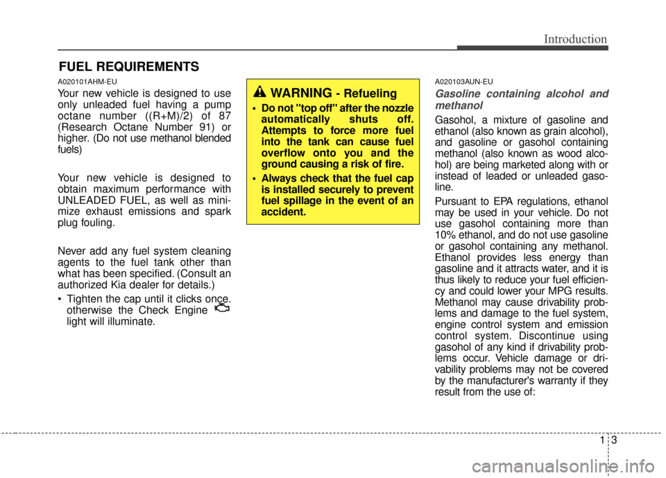 KIA Sportage 2016 QL / 4.G Owners Manual 13
Introduction
A020101AHM-EU
Your new vehicle is designed to use
only unleaded fuel having a pump
octane number ((R+M)/2) of 87
(Research Octane Number 91) or
higher.(Do not use methanol blended
fuel