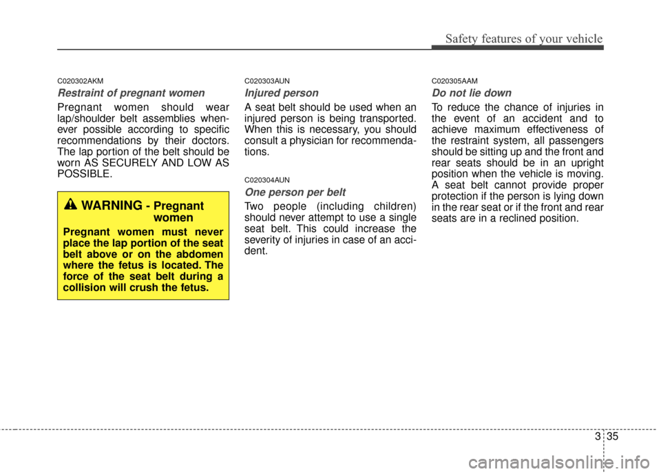 KIA Sportage 2016 QL / 4.G User Guide 335
Safety features of your vehicle
C020302AKM
Restraint of pregnant women  
Pregnant women should wear
lap/shoulder belt assemblies when-
ever possible according to specific
recommendations by their 