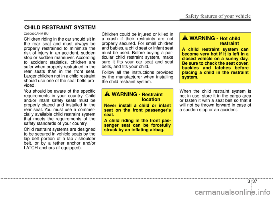 KIA Sportage 2016 QL / 4.G Owners Manual 337
Safety features of your vehicle
CHILD RESTRAINT SYSTEM
C030000AHM-EU
Children riding in the car should sit in
the rear seat and must always be
properly restrained to minimize the
risk of injury in
