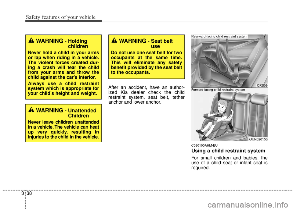 KIA Sportage 2016 QL / 4.G Owners Guide Safety features of your vehicle
38
3
After an accident, have an author-
ized Kia dealer check the child
restraint system, seat belt, tether
anchor and lower anchor.
C030100AHM-EU
Using a child restrai