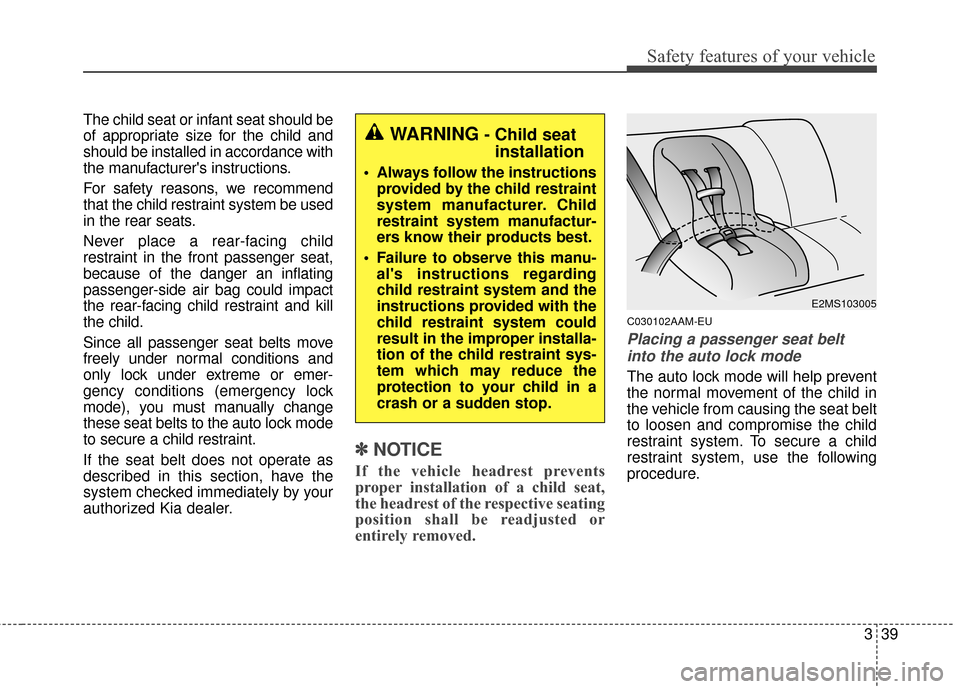 KIA Sportage 2016 QL / 4.G Workshop Manual 339
Safety features of your vehicle
The child seat or infant seat should be
of appropriate size for the child and
should be installed in accordance with
the manufacturers instructions.
For safety rea KIA Sportage 2016 QL / 4.G Workshop Manual 339
Safety features of your vehicle
The child seat or infant seat should be
of appropriate size for the child and
should be installed in accordance with
the manufacturers instructions.
For safety rea