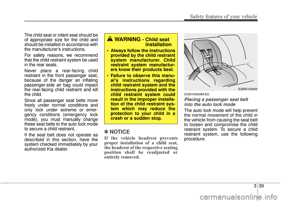 KIA Sportage 2016 QL / 4.G Owners Manual 339
Safety features of your vehicle
The child seat or infant seat should be
of appropriate size for the child and
should be installed in accordance with
the manufacturers instructions.
For safety rea