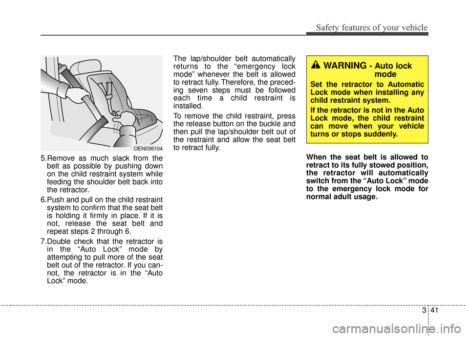KIA Sportage 2016 QL / 4.G Owners Manual 341
Safety features of your vehicle
5.Remove as much slack from thebelt as possible by pushing down
on the child restraint system while
feeding the shoulder belt back into
the retractor.
6.Push and pu