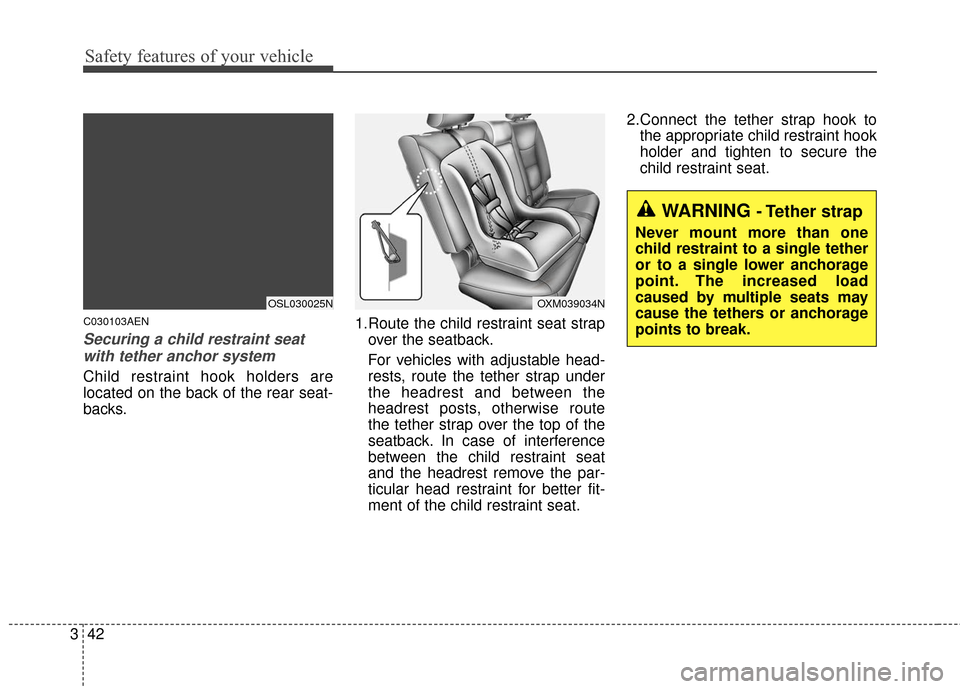 KIA Sportage 2016 QL / 4.G User Guide Safety features of your vehicle
42
3
C030103AEN
Securing a child restraint seat
with tether anchor system 
Child restraint hook holders are
located on the back of the rear seat-
backs. 1.Route the chi