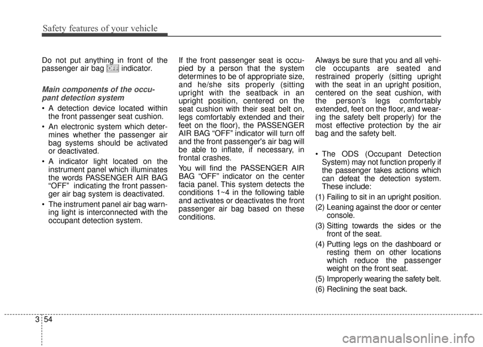 KIA Sportage 2016 QL / 4.G Repair Manual Safety features of your vehicle
54
3
Do not put anything in front of the
passenger air bag indicator.
Main components of the occu-
pant detection system
A detection device located within the front p KIA Sportage 2016 QL / 4.G Repair Manual Safety features of your vehicle
54
3
Do not put anything in front of the
passenger air bag indicator.
Main components of the occu-
pant detection system
A detection device located within the front p