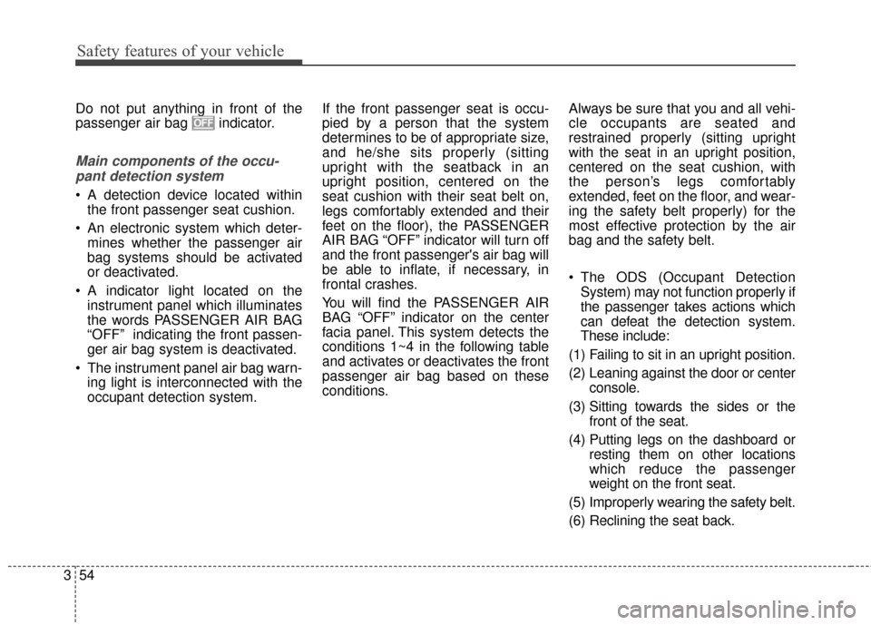 KIA Sportage 2016 QL / 4.G Owners Manual Safety features of your vehicle
54
3
Do not put anything in front of the
passenger air bag  indicator.
Main components of the occu-
pant detection system
 A detection device located within the front p