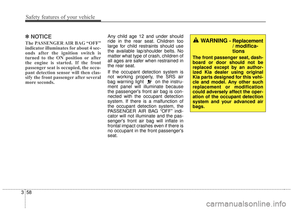 KIA Sportage 2016 QL / 4.G Owners Manual Safety features of your vehicle
58
3
✽
✽
NOTICE
The PASSENGER AIR BAG “OFF”
indicator illuminates for about 4 sec-
onds after the ignition switch is
turned to the ON position or after
the engi