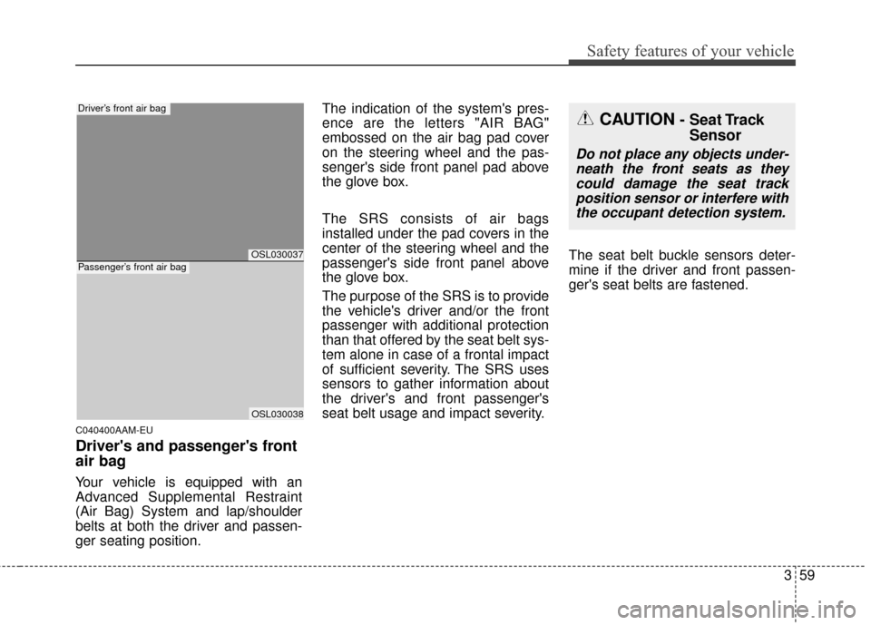 KIA Sportage 2016 QL / 4.G Manual PDF 359
Safety features of your vehicle
C040400AAM-EU
Drivers and passengers front
air bag
Your vehicle is equipped with an
Advanced Supplemental Restraint
(Air Bag) System and lap/shoulder
belts at bot KIA Sportage 2016 QL / 4.G Manual PDF 359
Safety features of your vehicle
C040400AAM-EU
Drivers and passengers front
air bag
Your vehicle is equipped with an
Advanced Supplemental Restraint
(Air Bag) System and lap/shoulder
belts at bot