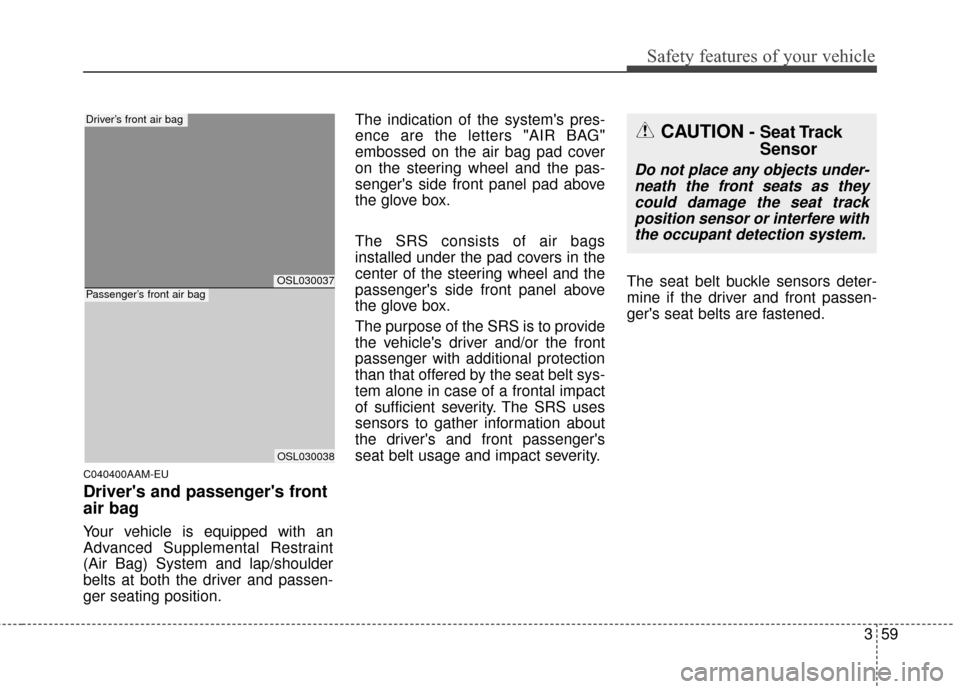 KIA Sportage 2016 QL / 4.G Owners Manual 359
Safety features of your vehicle
C040400AAM-EU
Drivers and passengers front
air bag
Your vehicle is equipped with an
Advanced Supplemental Restraint
(Air Bag) System and lap/shoulder
belts at bot