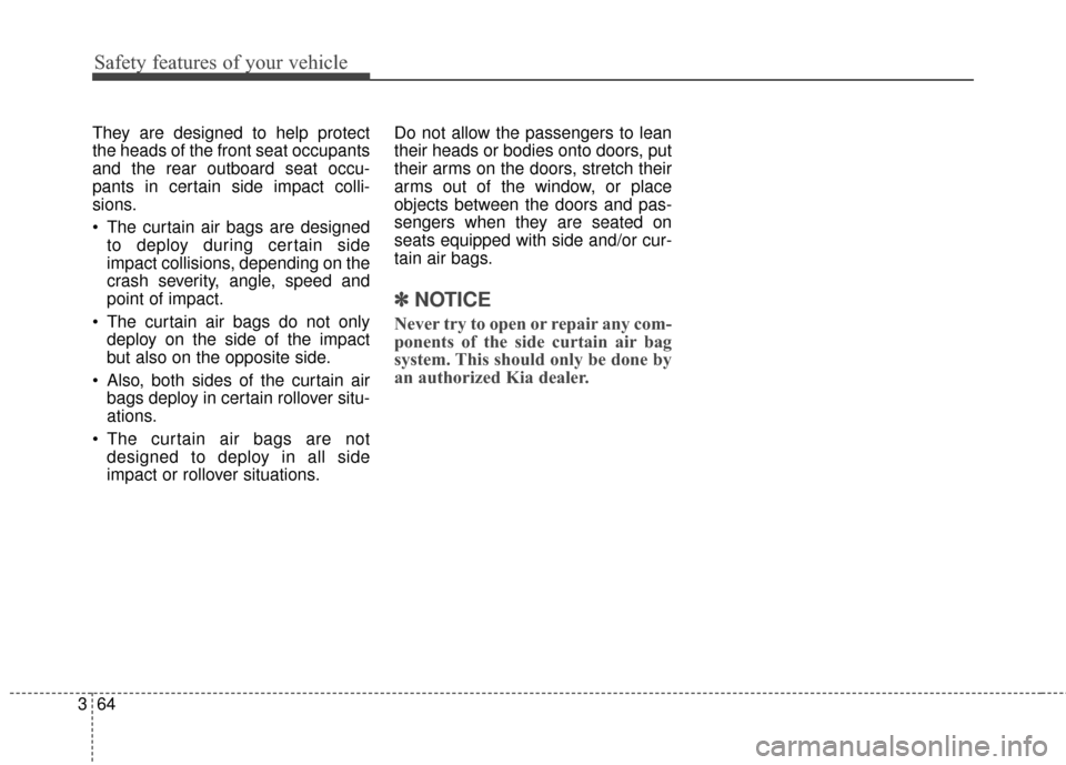 KIA Sportage 2016 QL / 4.G Manual PDF Safety features of your vehicle
64
3
They are designed to help protect
the heads of the front seat occupants
and the rear outboard seat occu-
pants in certain side impact colli-
sions.
The curtain ai KIA Sportage 2016 QL / 4.G Manual PDF Safety features of your vehicle
64
3
They are designed to help protect
the heads of the front seat occupants
and the rear outboard seat occu-
pants in certain side impact colli-
sions.
The curtain ai