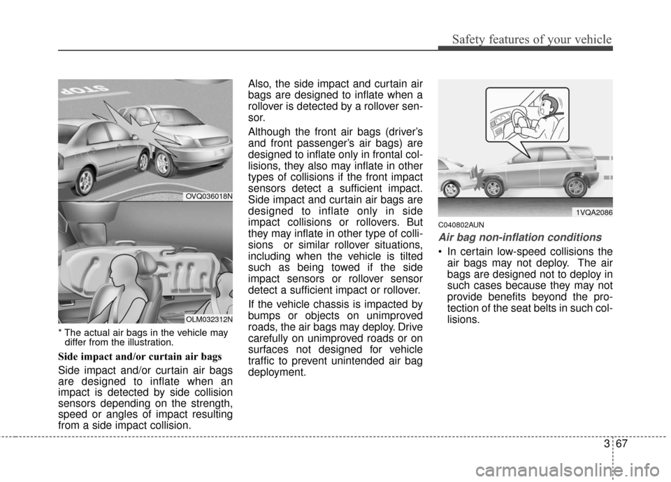 KIA Sportage 2016 QL / 4.G Owners Manual 367
Safety features of your vehicle
* The actual air bags in the vehicle maydiffer from the illustration.
Side impact and/or curtain air bags 
Side impact and/or curtain air bags
are designed to infla