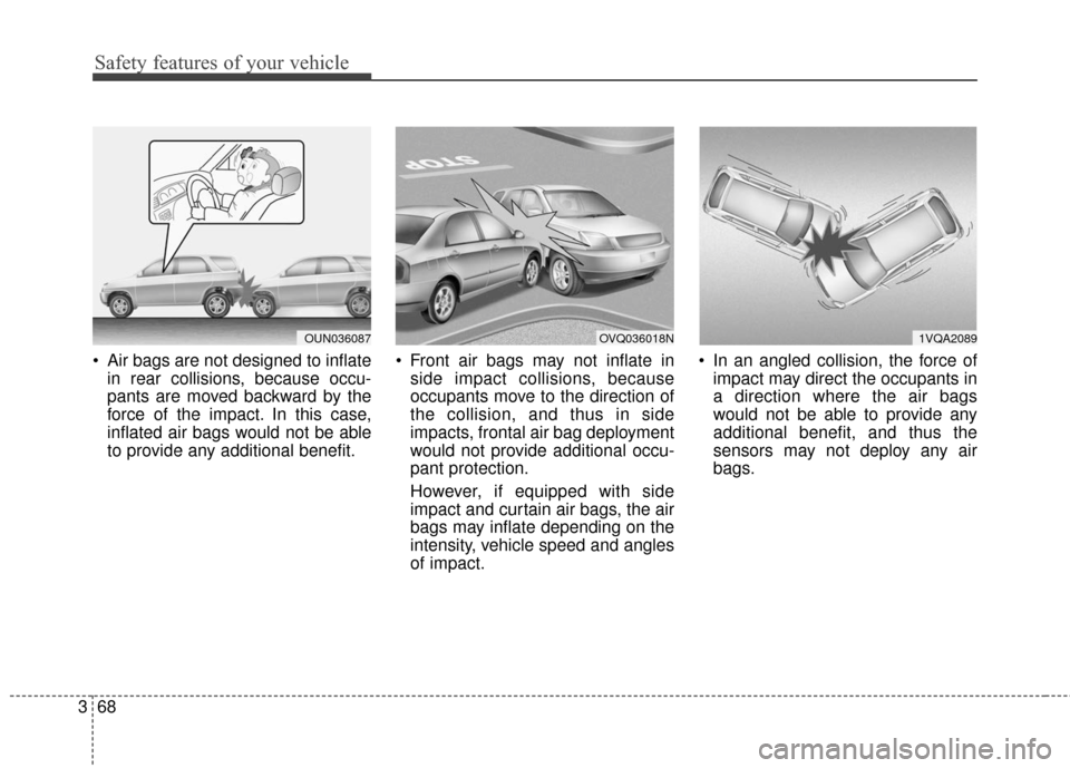 KIA Sportage 2016 QL / 4.G Manual Online Safety features of your vehicle
68
3
 Air bags are not designed to inflate
in rear collisions, because occu-
pants are moved backward by the
force of the impact. In this case,
inflated air bags would 