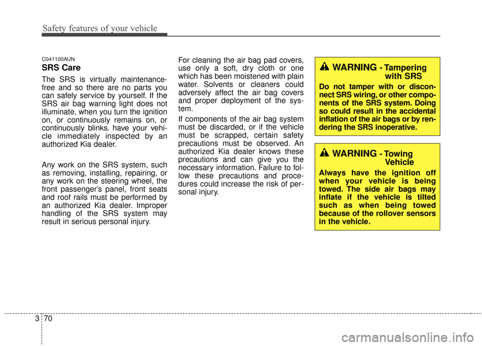 KIA Sportage 2016 QL / 4.G Manual Online Safety features of your vehicle
70
3
C041100AUN
SRS Care
The SRS is virtually maintenance-
free and so there are no parts you
can safely service by yourself. If the
SRS air bag warning light does not
