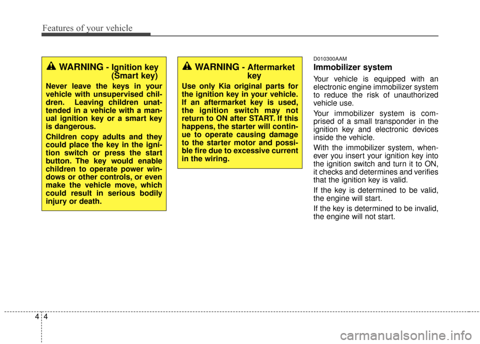 KIA Sportage 2016 QL / 4.G Service Manual Features of your vehicle
44
D010300AAM
Immobilizer system
Your vehicle is equipped with an
electronic engine immobilizer system
to reduce the risk of unauthorized
vehicle use.
Your immobilizer system 