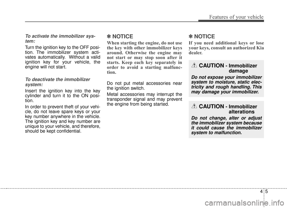 KIA Sportage 2016 QL / 4.G Owners Manual 45
Features of your vehicle
To activate the immobilizer sys-tem:
Turn the ignition key to the OFF posi-
tion. The immobilizer system acti-
vates automatically. Without a valid
ignition key for your ve
