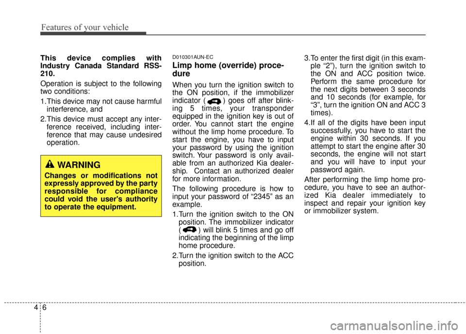 KIA Sportage 2016 QL / 4.G Service Manual Features of your vehicle
64
This device complies with
Industry Canada Standard RSS-
210.
Operation is subject to the following
two conditions:
1.This device may not cause harmfulinterference, and 
2.T