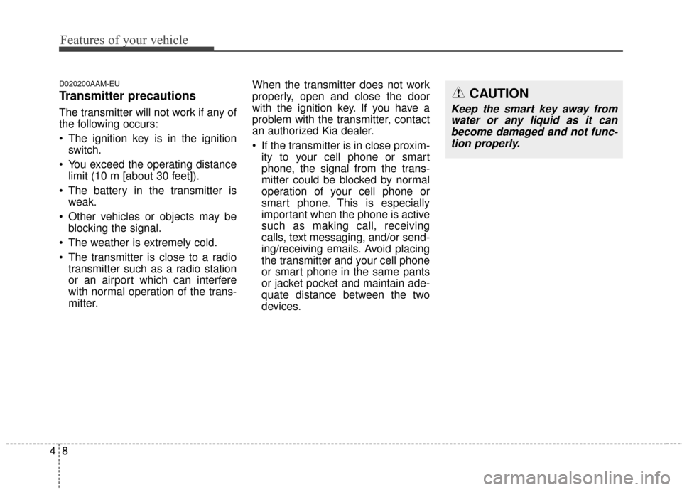 KIA Sportage 2016 QL / 4.G Owners Manual Features of your vehicle
84
D020200AAM-EU
Transmitter precautions
The transmitter will not work if any of
the following occurs:
 The ignition key is in the ignitionswitch.
 You exceed the operating di
