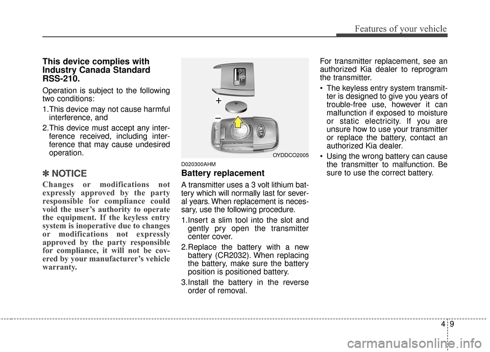 KIA Sportage 2016 QL / 4.G Owners Manual 49
Features of your vehicle
This device complies with
Industry Canada Standard
RSS-210.
Operation is subject to the following
two conditions:
1.This device may not cause harmfulinterference, and 
2.Th