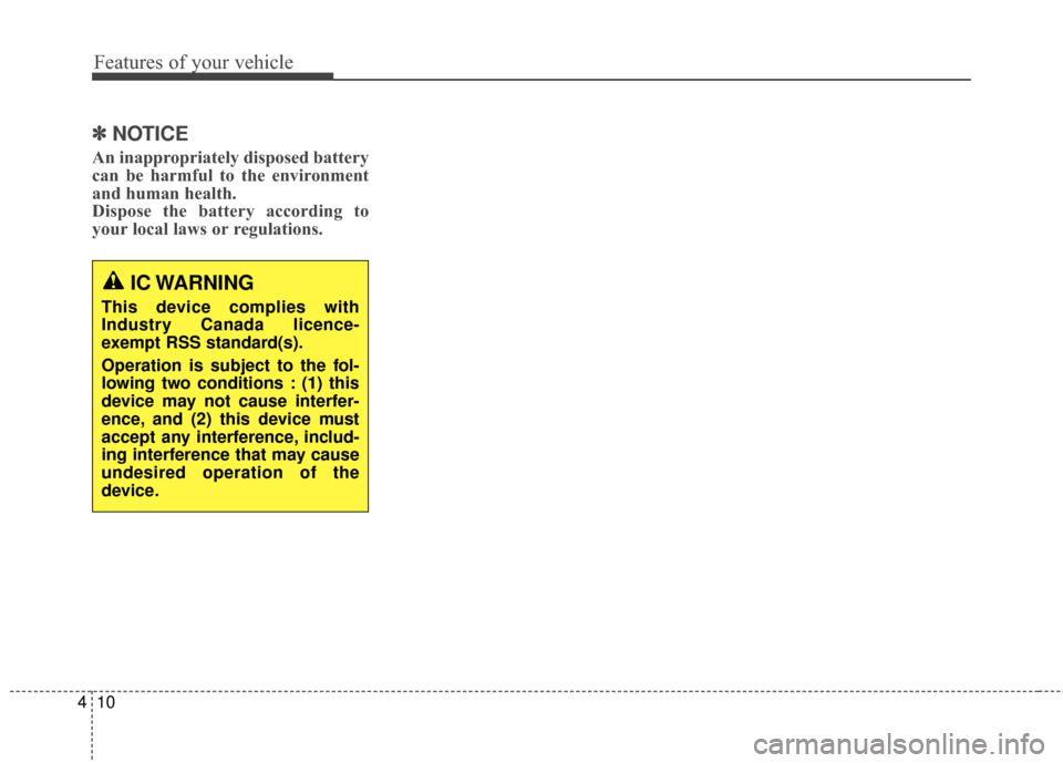 KIA Sportage 2016 QL / 4.G Service Manual Features of your vehicle
10
4
✽
✽
NOTICE
An inappropriately disposed battery
can be harmful to the environment
and human health.
Dispose the battery according to
your local laws or regulations.
IC