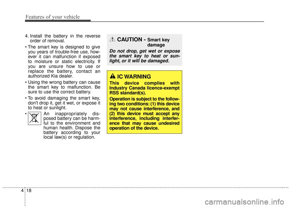 KIA Rondo 2017 3.G Owners Manual Features of your vehicle
18
4
4. Install the battery in the reverse
order of removal.
 you years of trouble-free use, how-
ever it can malfunction if exposed
to moisture or static electricity. If
you 