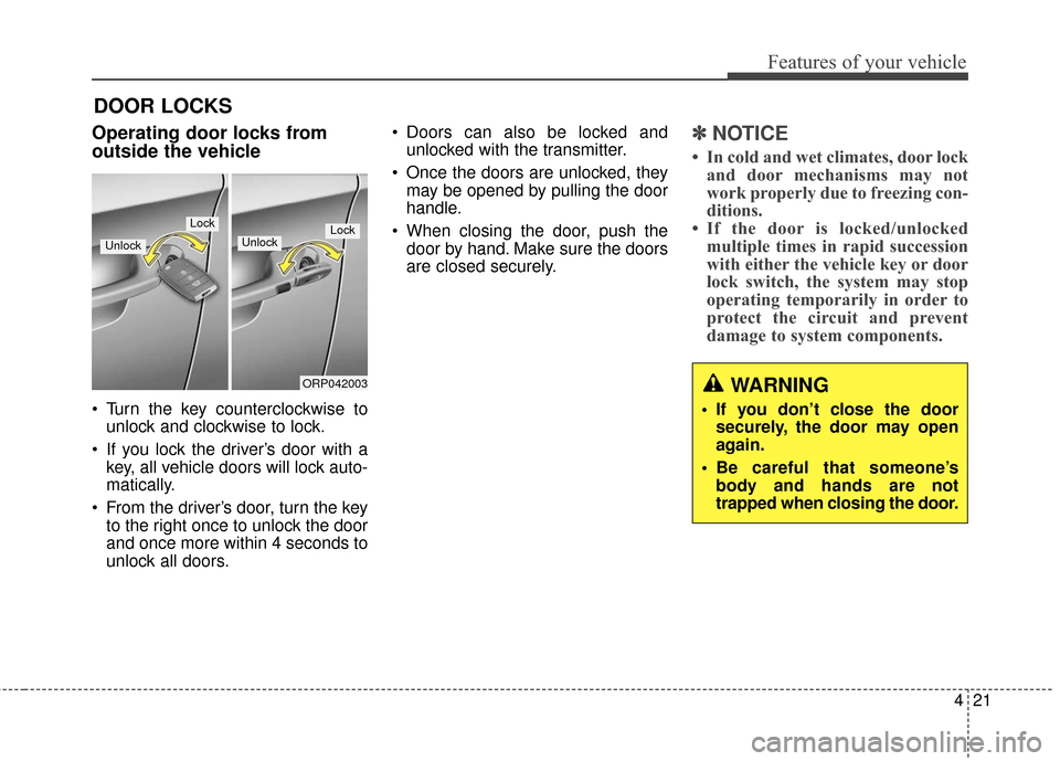 KIA Rondo 2017 3.G Owners Manual 421
Features of your vehicle
Operating door locks from
outside the vehicle 
 Turn the key counterclockwise tounlock and clockwise to lock.
 If you lock the driver’s door with a key, all vehicle door