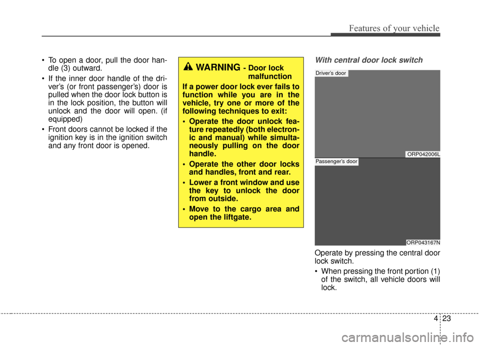 KIA Carens 2017 3.G Owners Guide 423
Features of your vehicle
 To open a door, pull the door han-dle (3) outward.
 If the inner door handle of the dri- ver’s (or front passenger’s) door is
pulled when the door lock button is
in t