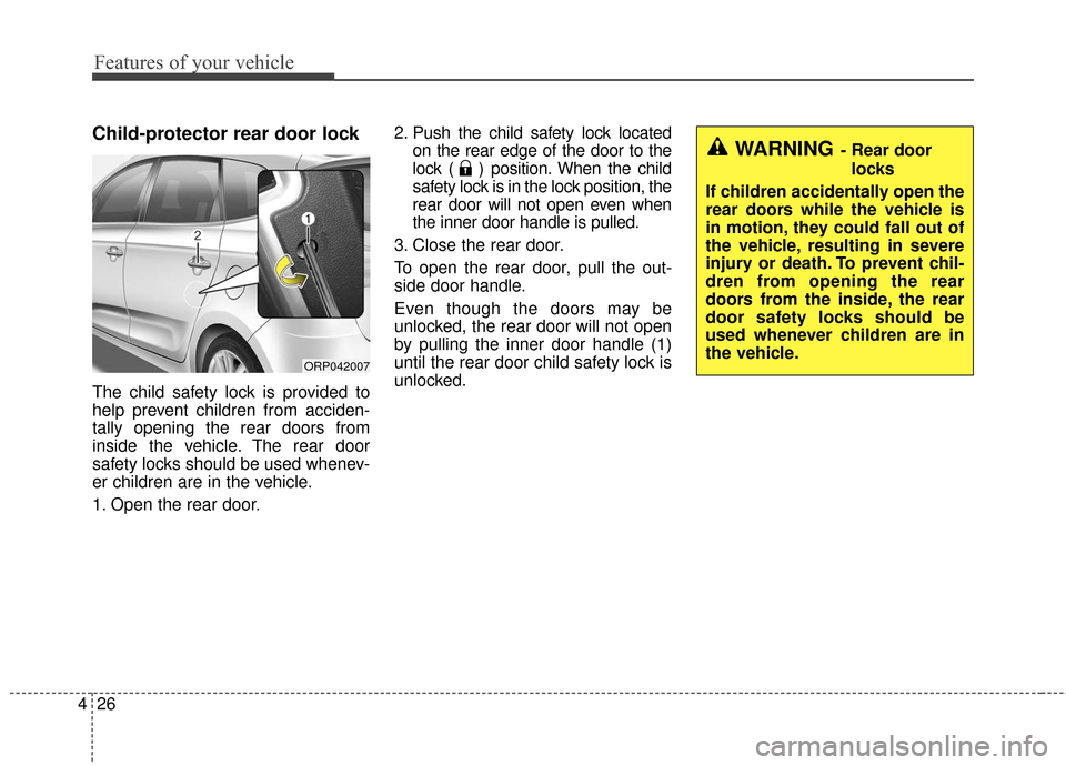 KIA Rondo 2017 3.G Owners Manual Features of your vehicle
26
4
Child-protector rear door lock
The child safety lock is provided to
help prevent children from acciden-
tally opening the rear doors from
inside the vehicle. The rear doo KIA Rondo 2017 3.G Owners Manual Features of your vehicle
26
4
Child-protector rear door lock
The child safety lock is provided to
help prevent children from acciden-
tally opening the rear doors from
inside the vehicle. The rear doo