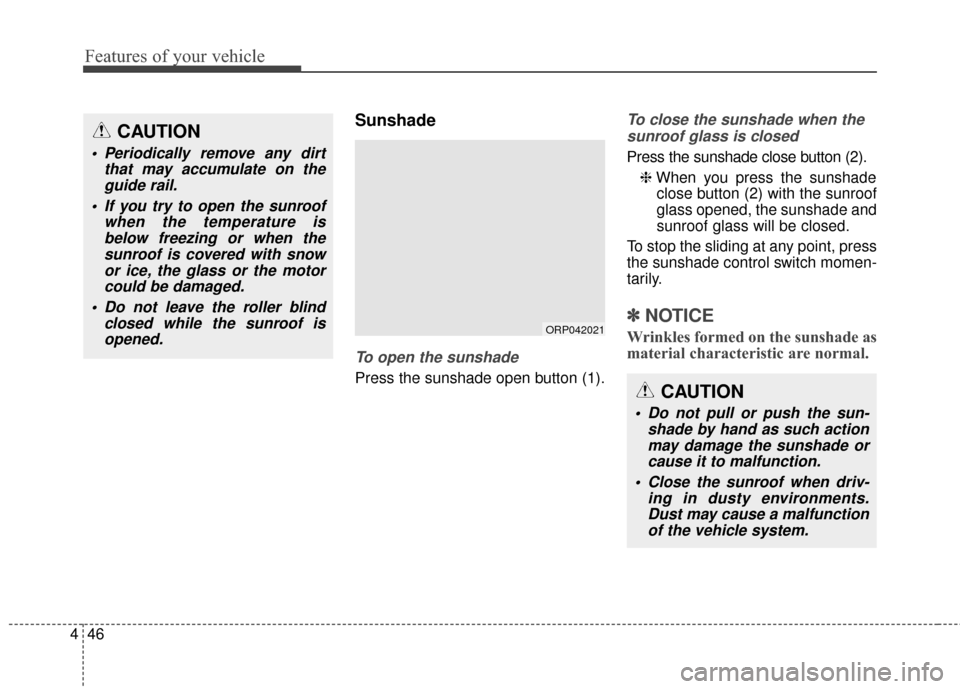 KIA Rondo 2017 3.G Owners Manual Features of your vehicle
46
4
Sunshade
To open the sunshade
Press the sunshade open button (1).
To close the sunshade when the
sunroof glass is closed
Press the sunshade close button (2).
❈ When you KIA Rondo 2017 3.G Owners Manual Features of your vehicle
46
4
Sunshade
To open the sunshade
Press the sunshade open button (1).
To close the sunshade when the
sunroof glass is closed
Press the sunshade close button (2).
❈ When you