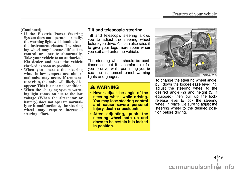 KIA Rondo 2017 3.G Owners Manual 449
Features of your vehicle
(Continued)
• If the Electric Power SteeringSystem does not operate normally,
the warning light will illuminate on
the instrument cluster. The steer-
ing wheel may becom