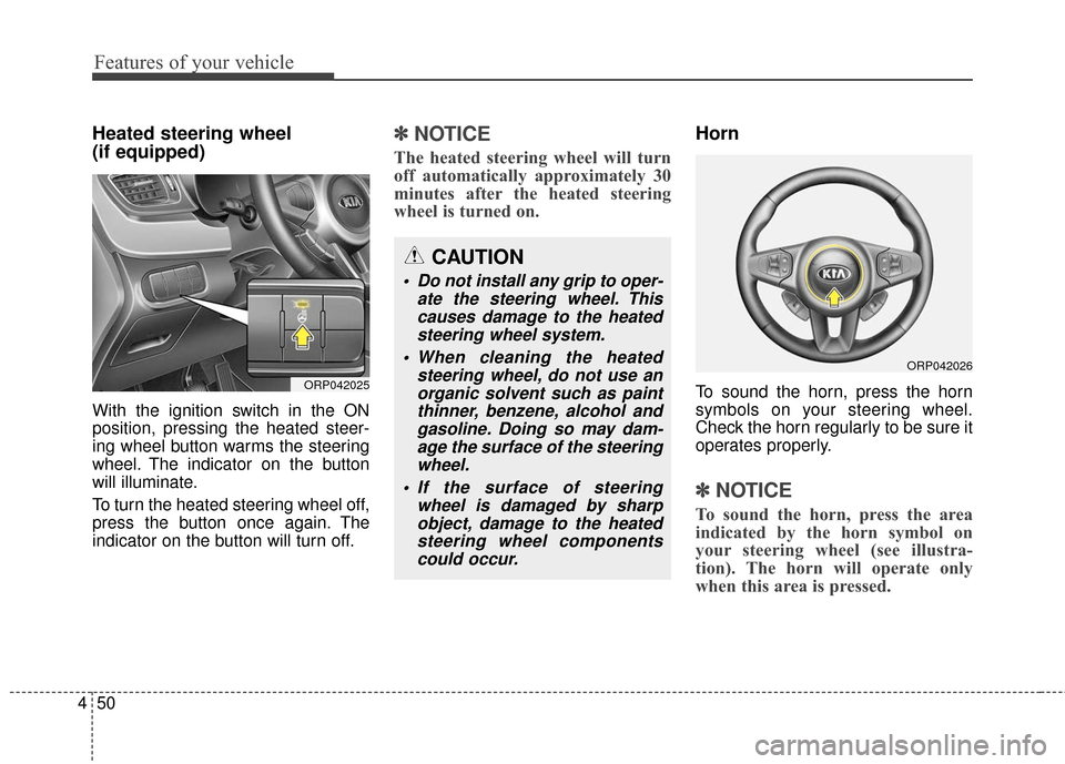 KIA Rondo 2017 3.G Owners Manual Features of your vehicle
50
4
Heated steering wheel
(if equipped)
With the ignition switch in the ON
position, pressing the heated steer-
ing wheel button warms the steering
wheel. The indicator on t KIA Rondo 2017 3.G Owners Manual Features of your vehicle
50
4
Heated steering wheel
(if equipped)
With the ignition switch in the ON
position, pressing the heated steer-
ing wheel button warms the steering
wheel. The indicator on t