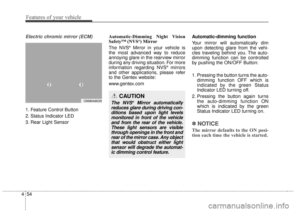 KIA Rondo 2017 3.G Owners Manual Features of your vehicle
54
4
Electric chromic mirror (ECM)
1. Feature Control Button
2. Status Indicator LED
3. Rear Light Sensor Automatic-Dimming Night Vision
Safety™ (NVS
®) Mirror
The NVS®Mir