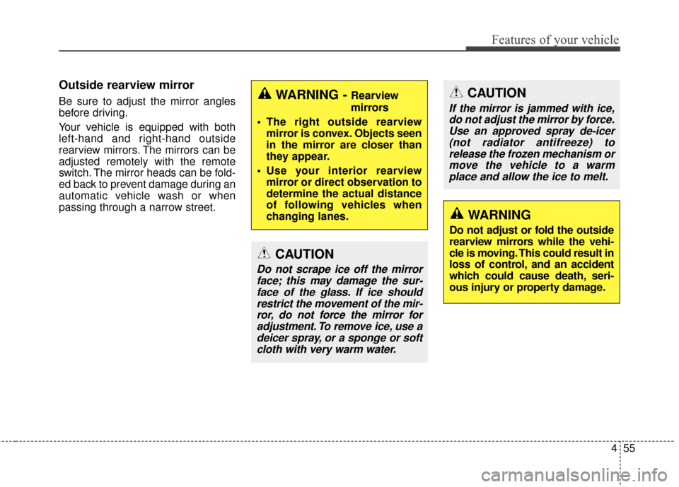KIA Rondo 2017 3.G Owners Manual 455
Features of your vehicle
Outside rearview mirror  
Be sure to adjust the mirror angles
before driving.
Your vehicle is equipped with both
left-hand and right-hand outside
rearview mirrors. The mir